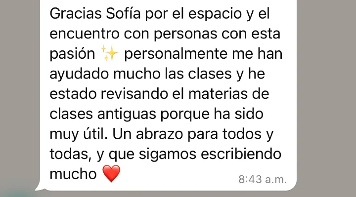 Mensaje de WhatsApp: Gracias Sofía por el espacio y el encuentro con personas con esta pasión; me han ayudado mucho las clases. Que sigamos escribiendo mucho.