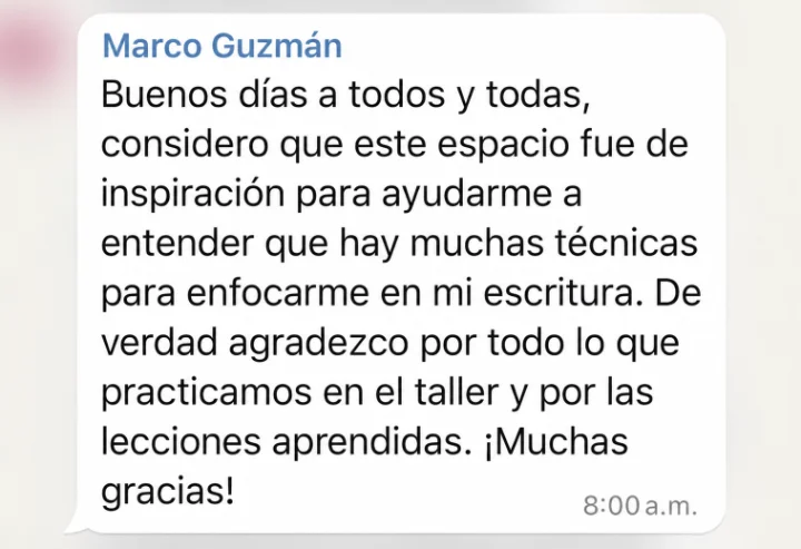 Mensaje de Marco Guzmán: este espacio fue de inspiración para entender que hay muchas técnicas para enfocarme en mi escritura. ¡Muchas gracias!
