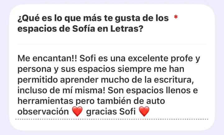 Respuesta de encuesta: Sofi es una excelente profe y persona; sus espacios me han permitido aprender mucho de la escritura, incluso de mí misma.